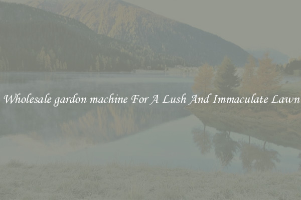 Wholesale gardon machine For A Lush And Immaculate Lawn