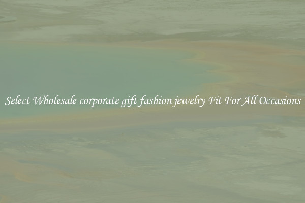Select Wholesale corporate gift fashion jewelry Fit For All Occasions