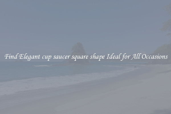 Find Elegant cup saucer square shape Ideal for All Occasions
