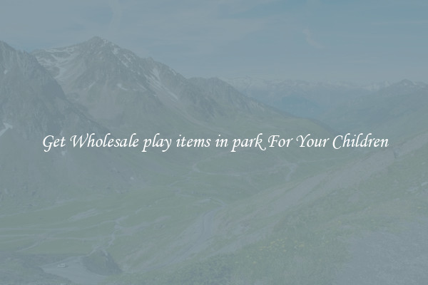 Get Wholesale play items in park For Your Children