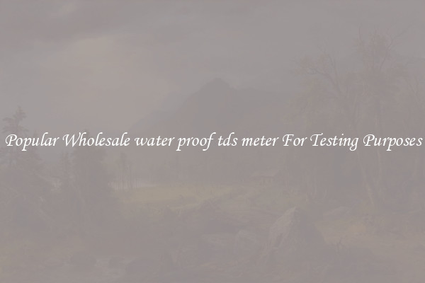 Popular Wholesale water proof tds meter For Testing Purposes