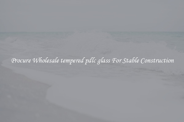 Procure Wholesale tempered pdlc glass For Stable Construction