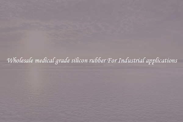 Wholesale medical grade silicon rubber For Industrial applications