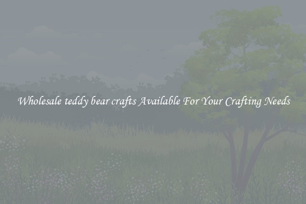 Wholesale teddy bear crafts Available For Your Crafting Needs