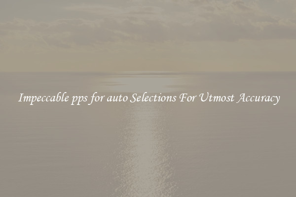 Impeccable pps for auto Selections For Utmost Accuracy