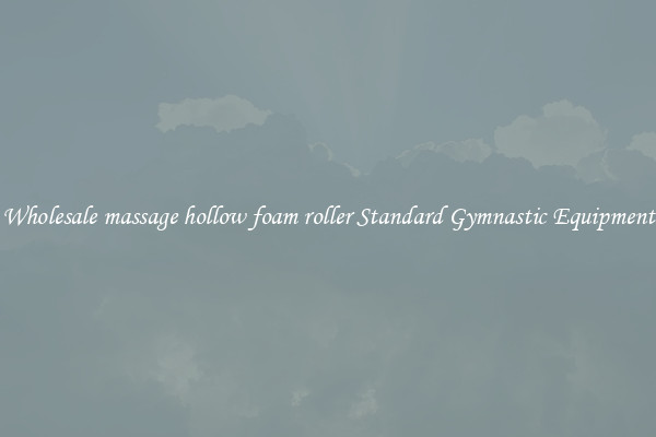 Wholesale massage hollow foam roller Standard Gymnastic Equipment
