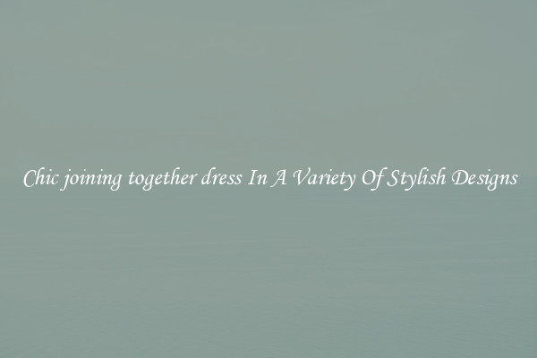 Chic joining together dress In A Variety Of Stylish Designs
