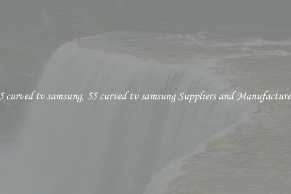 55 curved tv samsung, 55 curved tv samsung Suppliers and Manufacturers
