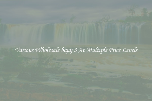Various Wholesale bajaj 3 At Multiple Price Levels