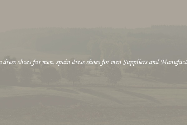 spain dress shoes for men, spain dress shoes for men Suppliers and Manufacturers