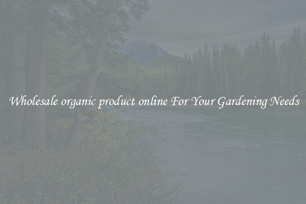 Wholesale organic product online For Your Gardening Needs