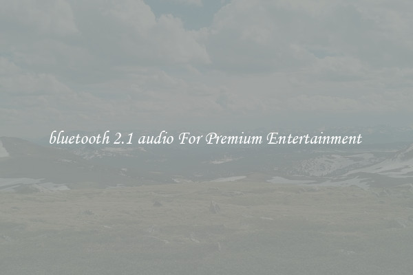 bluetooth 2.1 audio For Premium Entertainment 