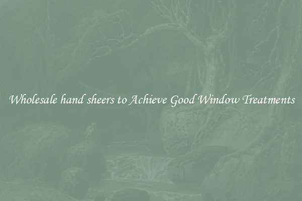 Wholesale hand sheers to Achieve Good Window Treatments