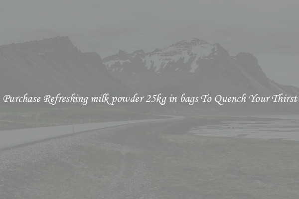 Purchase Refreshing milk powder 25kg in bags To Quench Your Thirst