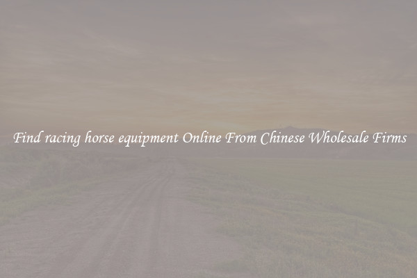 Find racing horse equipment Online From Chinese Wholesale Firms
