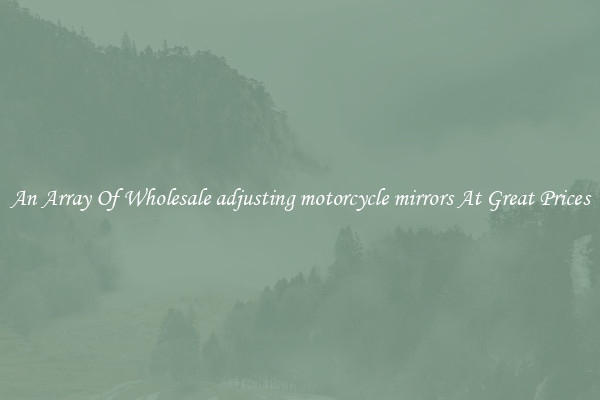 An Array Of Wholesale adjusting motorcycle mirrors At Great Prices