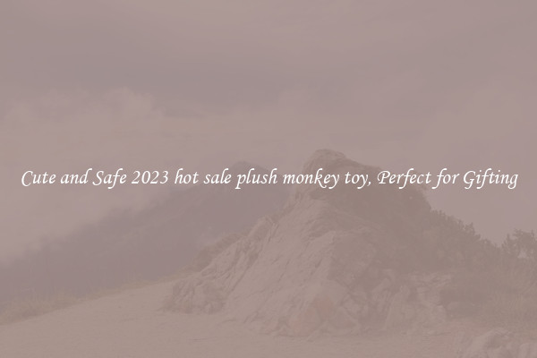 Cute and Safe 2023 hot sale plush monkey toy, Perfect for Gifting