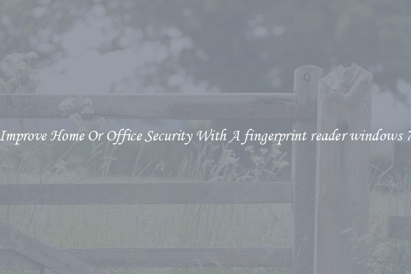 Improve Home Or Office Security With A fingerprint reader windows 7
