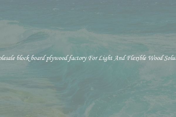 Wholesale block board plywood factory For Light And Flexible Wood Solutions