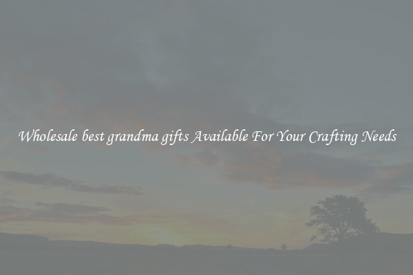 Wholesale best grandma gifts Available For Your Crafting Needs