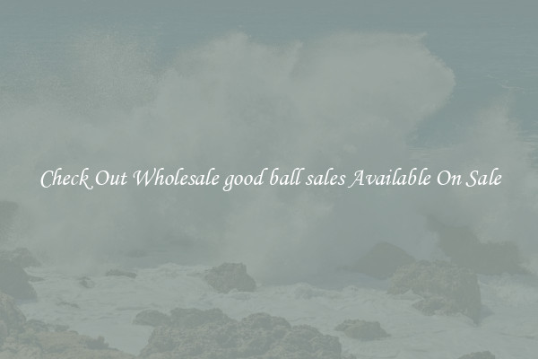 Check Out Wholesale good ball sales Available On Sale