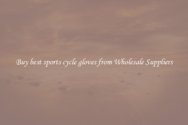 Buy best sports cycle gloves from Wholesale Suppliers