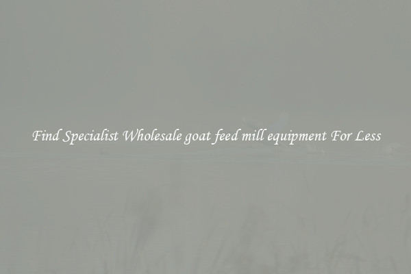  Find Specialist Wholesale goat feed mill equipment For Less 