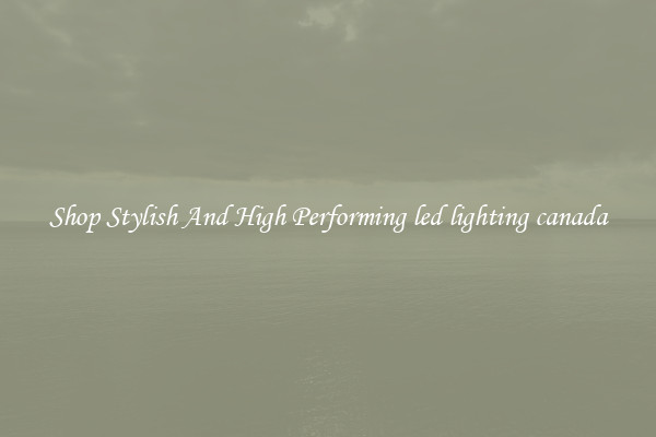 Shop Stylish And High Performing led lighting canada
