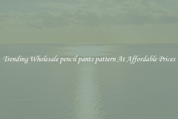 Trending Wholesale pencil pants pattern At Affordable Prices