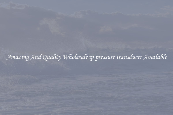 Amazing And Quality Wholesale ip pressure transducer Available