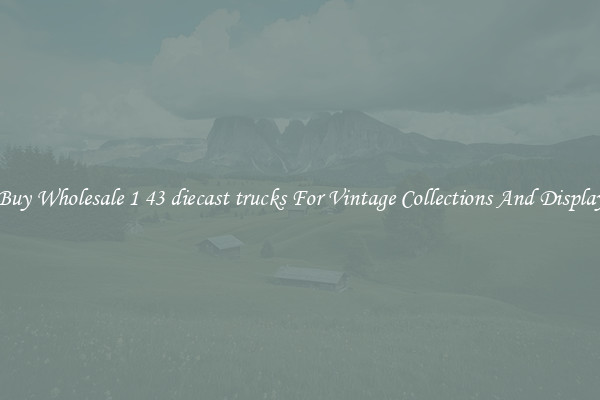 Buy Wholesale 1 43 diecast trucks For Vintage Collections And Display