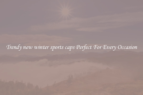 Trendy new winter sports caps Perfect For Every Occasion