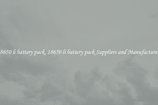 18650 li battery pack, 18650 li battery pack Suppliers and Manufacturers