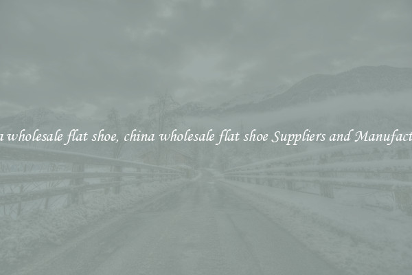 china wholesale flat shoe, china wholesale flat shoe Suppliers and Manufacturers