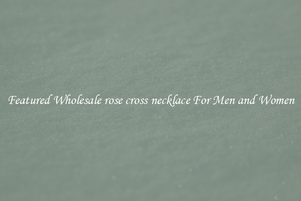 Featured Wholesale rose cross necklace For Men and Women