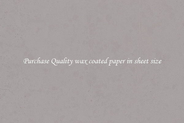 Purchase Quality wax coated paper in sheet size