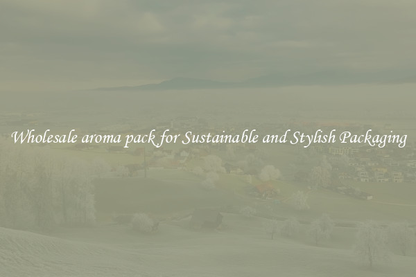 Wholesale aroma pack for Sustainable and Stylish Packaging