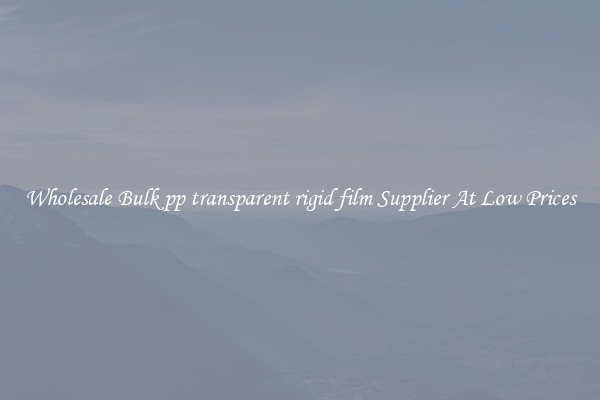 Wholesale Bulk pp transparent rigid film Supplier At Low Prices