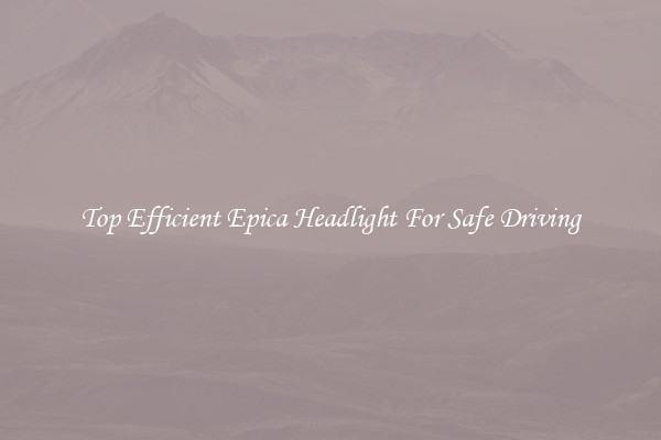 Top Efficient Epica Headlight For Safe Driving