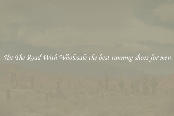 Hit The Road With Wholesale the best running shoes for men