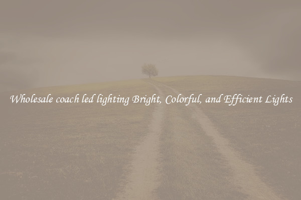 Wholesale coach led lighting Bright, Colorful, and Efficient Lights