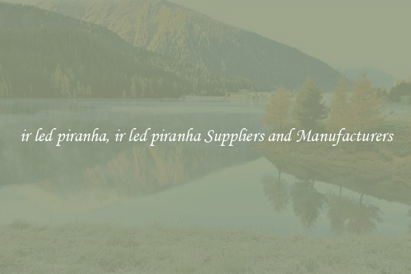 ir led piranha, ir led piranha Suppliers and Manufacturers