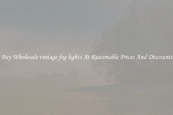 Buy Wholesale vintage fog lights At Reasonable Prices And Discounts