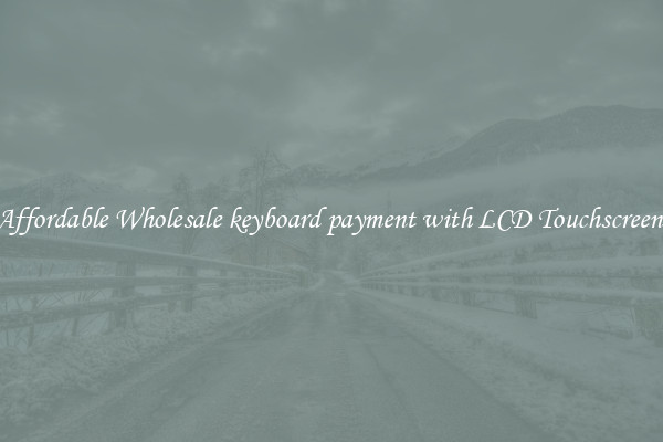 Affordable Wholesale keyboard payment with LCD Touchscreen 