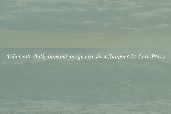 Wholesale Bulk diamond design eva sheet Supplier At Low Prices