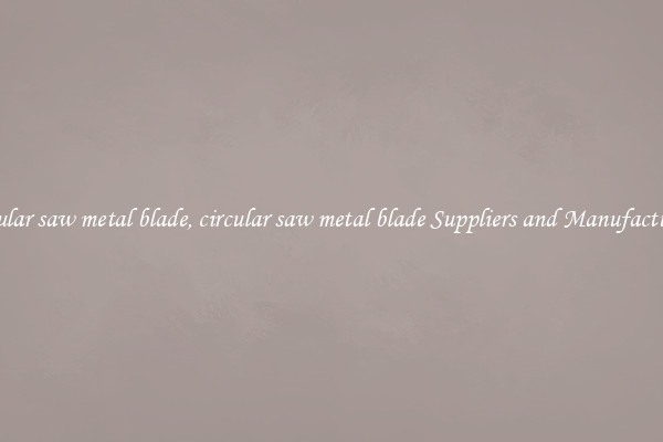 circular saw metal blade, circular saw metal blade Suppliers and Manufacturers