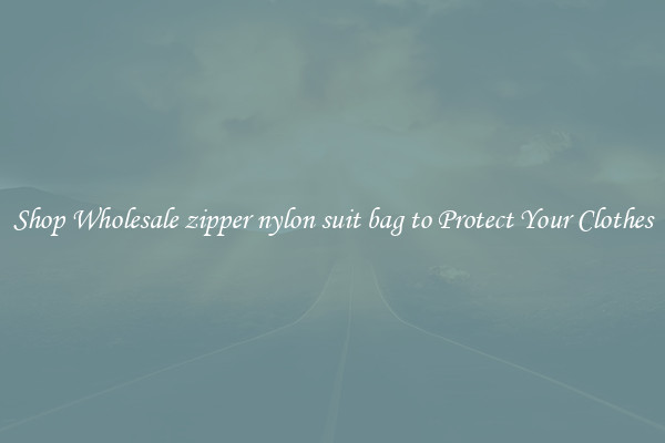 Shop Wholesale zipper nylon suit bag to Protect Your Clothes