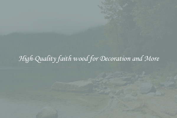 High-Quality faith wood for Decoration and More