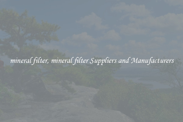 mineral filter, mineral filter Suppliers and Manufacturers