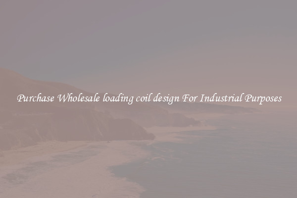 Purchase Wholesale loading coil design For Industrial Purposes